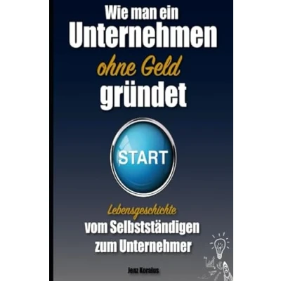 Abbildung von Wie man ein Unternehmen ohne Geld gründet: Lebensgeschichte vom Selbstständigen zum Unternehmer