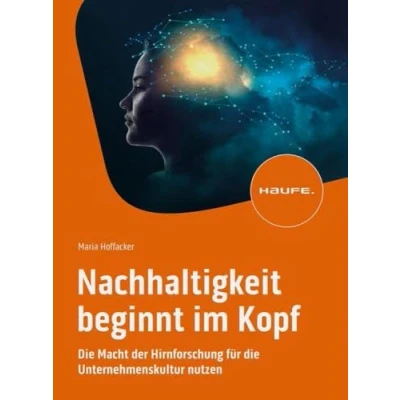 Abbildung von Nachhaltigkeit beginnt im Kopf: die Macht der Hirnforschung für Unternehmenskultur nutzen (Haufe Fachbuch)