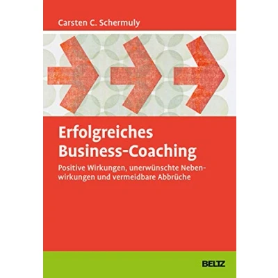 Abbildung von Erfolgreiches Business Coaching: Positive Wirkungen, unerwünschte Nebenwirkungen und vermeidbare Abbrüche (Grundlagen Training, Coaching Beratung)