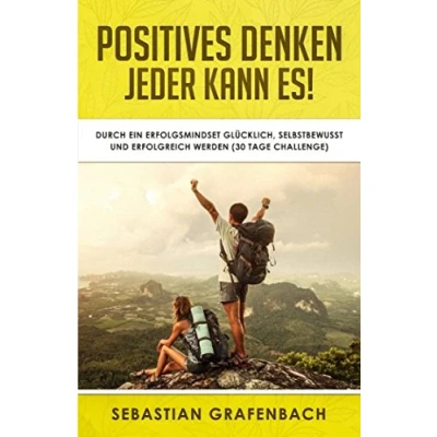 Abbildung von Positives Denken Jeder kann es! : Durch ein Erfolgsmindset glücklich, selbstbewusst und erfolgreich werden (30 Tage Challenge)