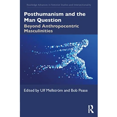 Abbildung von Posthumanism and the Man Question: Beyond Anthropocentric Masculinities (Routledge Advances in Feminist Studies Intersectionality)