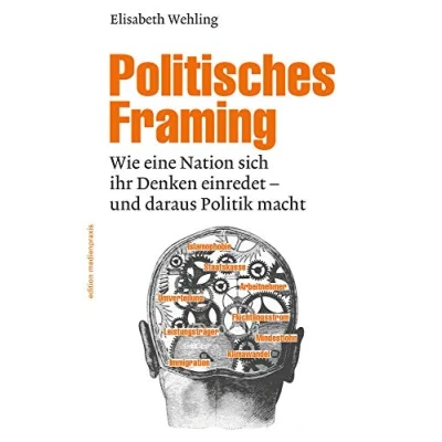 Abbildung von Politisches Framing: Wie eine Nation sich ihr Denken einredet und daraus Politik macht (edition medienpraxis)
