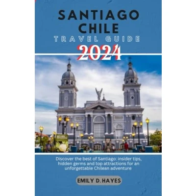Abbildung von Santiago Chile Travel Guide 2024.: Discover the Best of Santiago: Insider Tips, Hidden Gems, and Top Attractions for an Unforgettable Chilean Adventure.