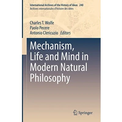Abbildung von Mechanism, Life and Mind in Modern Natural Philosophy (International Archives of the History Ideas internationales d&#039;histoire des idées, 240, Band 240)