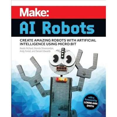 Abbildung von Make: AI Robots; Create Amazing Robots With Artificial Intelligence Using Micro; Bit