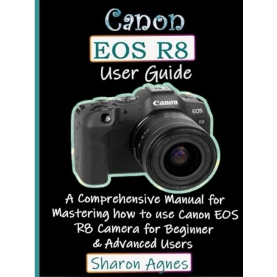 Abbildung von Canon EOS R8 User Guide: A Comprehensive Manual for Mastering how to use Camera Beginner &amp; Advanced Users