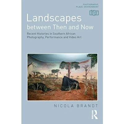 Abbildung von Landscapes between Then and Now: Recent Histories in Southern African Photography, Performance Video Art (Photography, Place, Environment)