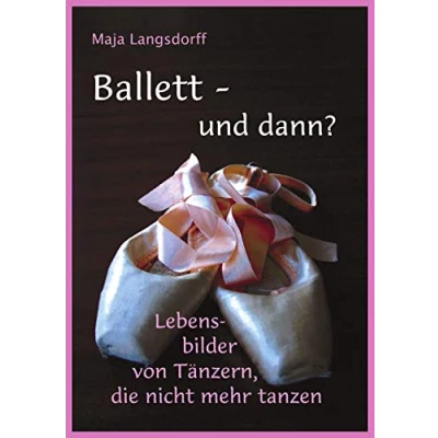 Abbildung von Ballett und dann?: Lebensbilder von Tänzern, die nicht mehr tanzen