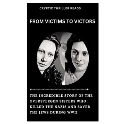 Abbildung von FROM VICTIMS TO VICTORS: the Incredible Story of Oversteegen Sisters who Killed Nazis and Saved Jews During WWII