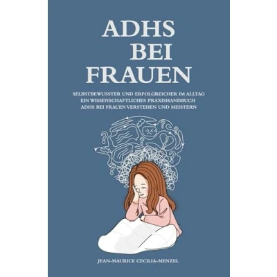 Abbildung von ADHS bei Frauen Selbstbewusster und erfolgreicher im Alltag: Ein wissenschaftliches Praxishandbuch