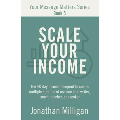 Abbildung von Scale Your Income: The 48 Day Income Blueprint to Create Multiple Streams of Revenue as a Writer, Coach, Teacher, or Speaker (Your Message Matters Series, Band 5)