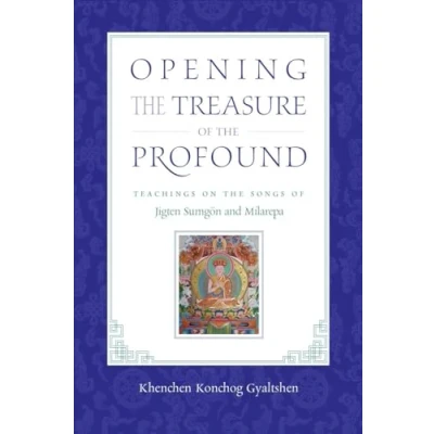 Abbildung von Opening the Treasure of Profound: Teachings on Songs Jigten Sumgon and Milarepa