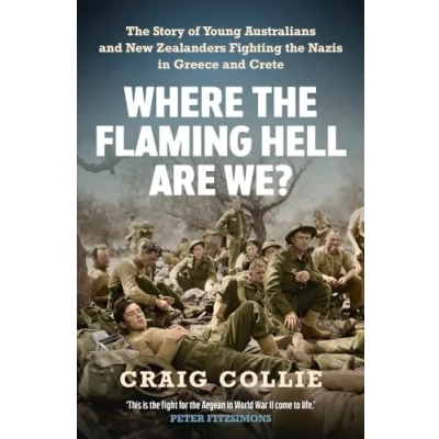 Abbildung von Where the Flaming Hell Are We?: Story of Young Australians and New Zealanders fighting Nazis in Greece Crete: ... Fight Against Crete