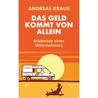Abbildung von Das Geld kommt von allein: Erlebnisse eines Unternehmers