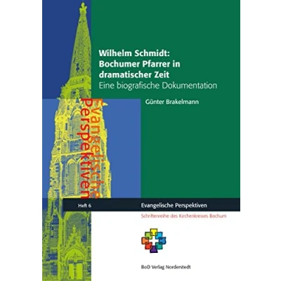 Abbildung von Wilhelm Schmidt: Bochumer Pfarrer in dramatischer Zeit: Eine biografische Dokumentation (Evangelische Perspektiven)