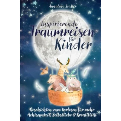 Abbildung von Inspirierende Traumreisen für Kinder: Geschichten zum Vorlesen mehr Achtsamkeit, Selbstliebe und Kreativität