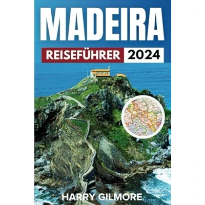 Abbildung von Madeira Reiseführer 2024: Ihr ultimativer Leitfaden für Abenteuer Praktische Tipps, Highlights und Reiserouten eine unvergessliche Reise.