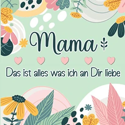 Abbildung von Mama Das ist alles was ich an Dir liebe: Farbenfrohes Geschenkbuch zum Ausfüllen &amp; Personalisieren, um seine Liebe für die eigene Mutter auszudrücken