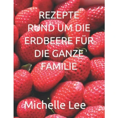 Abbildung von REZEPTE RUND UM DIE ERDBEERE FÜR GANZE FAMILIE