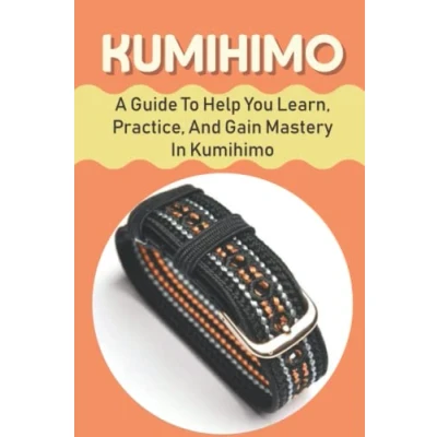 Abbildung von Kumihimo: A Guide To Help You Learn, Practice, And Gain Mastery In Kumihimo