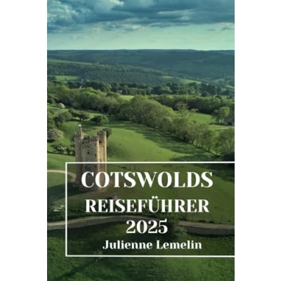 Abbildung von Cotswolds REISEFÜHRER 2025: Entdecken Sie Unterkünfte, Touristenattraktionen und Orte. Praktische Tipps lokale Einblicke
