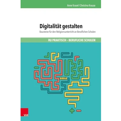Abbildung von Digitalität gestalten: Bausteine für den Religionsunterricht an Beruflichen Schulen (RU praktisch Berufliche Schulen)