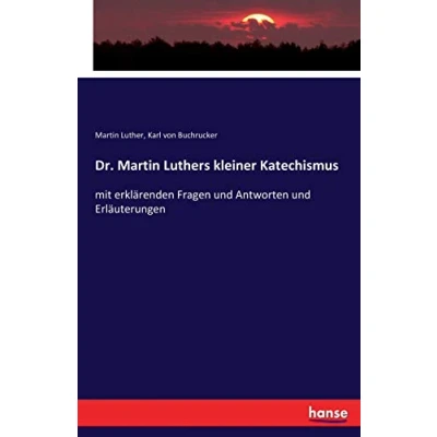 Abbildung von Dr. Martin Luthers kleiner Katechismus: mit erklärenden Fragen und Antworten Erläuterungen