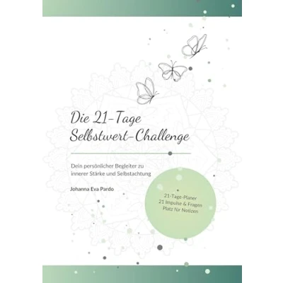 Abbildung von Die 21 Tage Selbstwert Challenge: Dein persönlicher Begleiter zu innerer Stärke und Selbstachtung