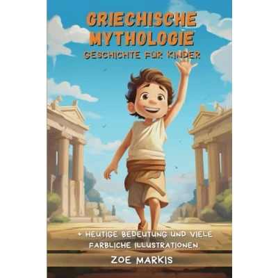Abbildung von Griechische Mythologie für Kinder: Von Aphrodite bis zu Zeus: Spannende Abenteuer antiker Götter und Helden Eine Reise den Mythen epischen Legenden der antiken griechischen