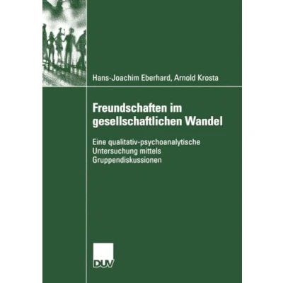 Abbildung von Freundschaften im Gesellschaftlichen Wandel: Eine Qualitativ psychoanalytische Untersuchung Mittels Gruppendiskussionen (Psychologie) (German Edition)