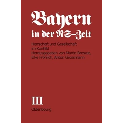 Abbildung von Bayern in der NS Zeit. Herrschaft und Gesellschaft im Konflikt. Band III. Teil B