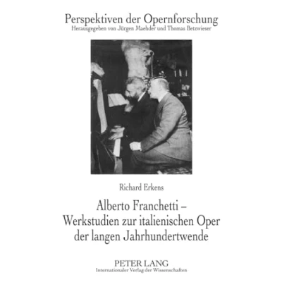Abbildung von Alberto Franchetti Werkstudien zur italienischen Oper der langen Jahrhundertwende: Dissertationsschrift (Perspektiven Opernforschung, Band 19)