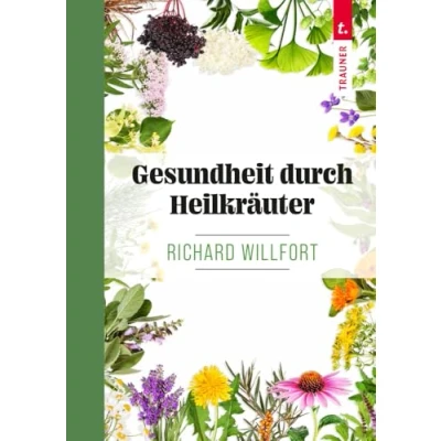 Abbildung von Gesundheit durch Heilkräuter: Erkennen, Wirkung und Anwendung der wichtigsten einheimischen Heilpflanzen