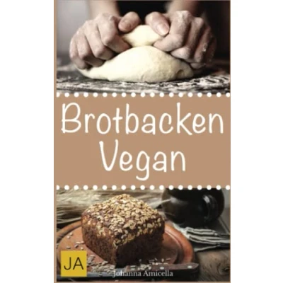 Abbildung von Brotbacken vegan: 30 Rezepte für Genießer (Brot backen Anfänger &amp; Fortgeschrittene)