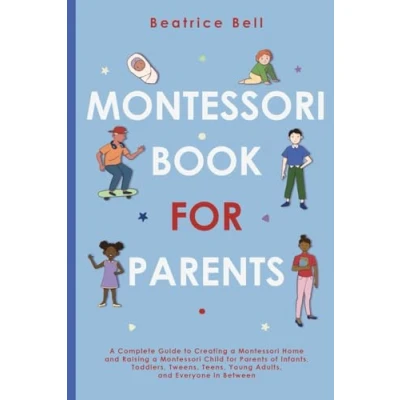 Abbildung von Montessori BOOK for PARENTS: a Complete Guide to Creating Home and Raising Child Parents of Infants, Toddlers, Tweens, Teens, Young Adults, Everyone in Between