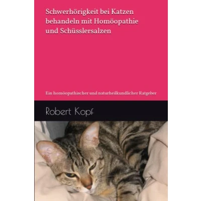 Abbildung von Schwerhörigkeit bei Katzen behandeln mit Homöopathie und Schüsslersalzen: Ein homöopathischer naturheilkundlicher Ratgeber