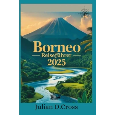 Abbildung von Borneo Reiseführer 2025: Ihre ultimative Reise durch Regenwälder, Wildtiere und Kulturwunder