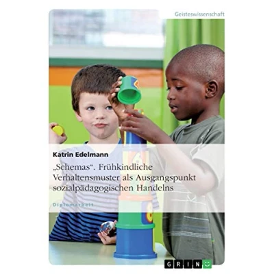 Abbildung von &quot;Schemas&quot;. Frühkindliche Verhaltensmuster als Ausgangspunkt sozialpädagogischen Handelns: Diplomarbeit