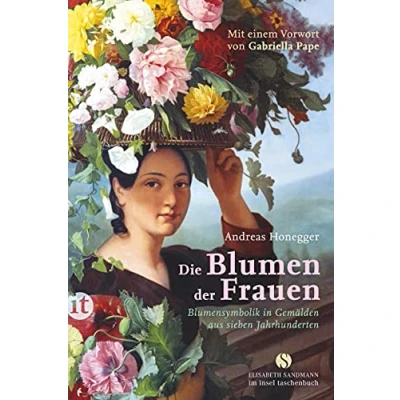 Abbildung von Die Blumen der Frauen: Blumensymbolik in Gemälden aus sieben Jahrhunderten (Elisabeth Sandmann im insel taschenbuch)