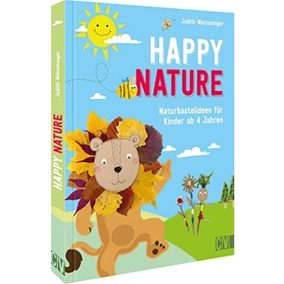 Abbildung von Basteln: Happy Nature. Naturbastelideen Für Kinder: Originelles Bastelbuch mit abwechslungsreichen Ideen aus Alltags und Naturmaterialien. Kinder von 4 10 Jahren.