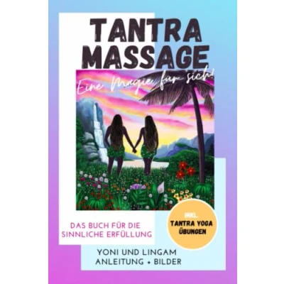 Abbildung von Tantra Massage eine Magie für sich! Yoni und Lingam Anleitung + Bilder! Das Buch die sinnliche Erfüllung. Inkl. Yoga Übungen