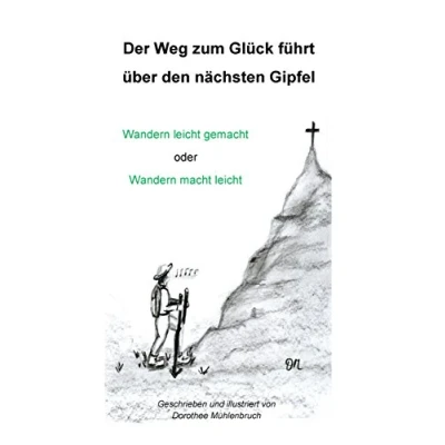 Abbildung von Der Weg zum Glück führt über den nächsten Gipfel: Wandern leicht gemacht oder macht