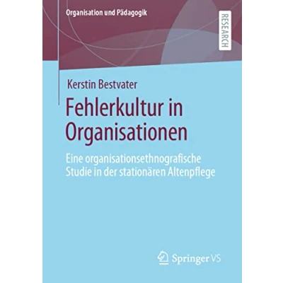 Abbildung von Fehlerkultur in Organisationen: Eine organisationsethnografische Studie der stationären Altenpflege (Organisation und Pädagogik, Band 33)