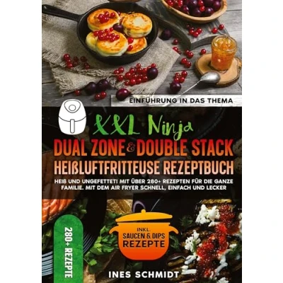 Abbildung von XXL Ninja Dual Zone &amp; Double Stack Heißluftfritteuse Rezeptbuch: Heiß und ungefettet! Mit über 280+ Rezepten für die ganze Familie. dem Air Fryer schnell, einfach lecker