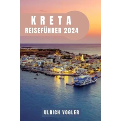 Abbildung von Kreta REISEFÜHRER 2024: entdecken: Die Geheimnisse von Griechenlands zeitlosem Inselparadies entschlüsseln