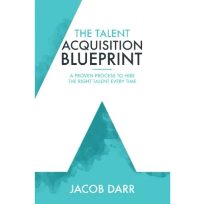 Abbildung von The Talent Acquisition Blueprint: A Proven Process to Hire Right Every Time