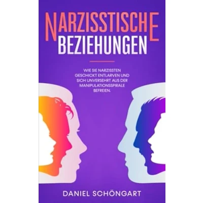 Abbildung von Narzisstische Beziehungen: Wie Sie Narzissten geschickt entlarven und sich unversehrt aus der Manipulationsspirale befreien.