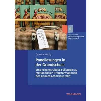 Abbildung von Panellesungen in der Grundschule: Eine rekonstruktive Fallstudie zu multimodalen Transformationen des Comics Lehmriese lebt! (Didaktik deutschen Sprache und Literatur)