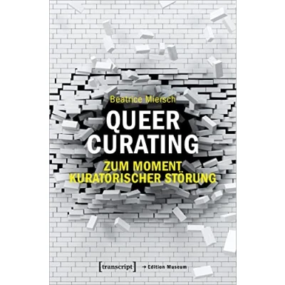 Abbildung von Queer Curating Zum Moment kuratorischer Störung: Dissertationsschrift (Edition Museum)