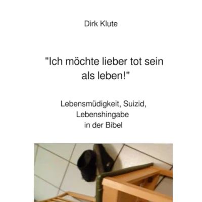 Abbildung von &quot;Ich möchte lieber tot sein als leben!&quot;: Lebensmüdigkeit, Suizid, Lebenshingabe in der Bibel
